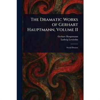 The Dramatic Works of Gerhart Hauptmann, Volume II