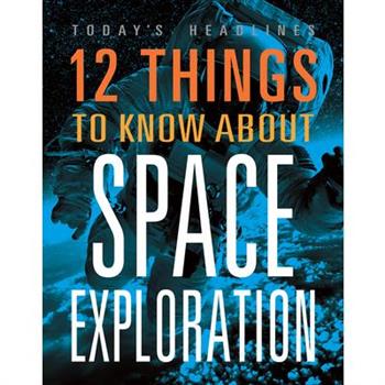 12 Things to Know about Space Exploration