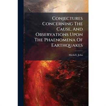 Conjectures Concerning The Cause, And Observations Upon The Phaenomena Of Earthquakes