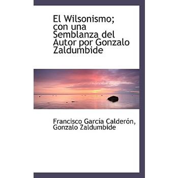 El Wilsonismo; Con Una Semblanza del Autor Por Gonzalo Zaldumbide