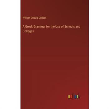 A Greek Grammar for the Use of Schools and Colleges