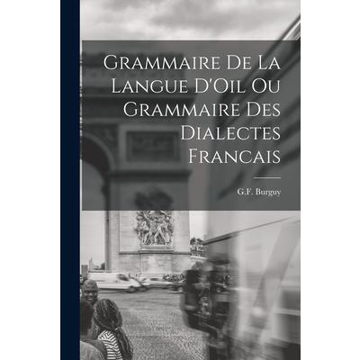 Grammaire de la Langue D'Oil ou Grammaire des Dialectes Francais