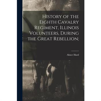History of the Eighth Cavalry Regiment, Illinois Volunteers, During the Great Rebellion;