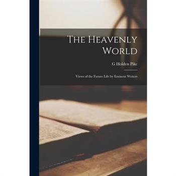 The Heavenly World; Views of the Future Life by Eminent Writers