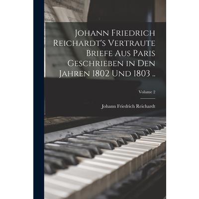 Johann Friedrich Reichardt’s Vertraute Briefe aus Paris Geschrieben in den Jahren 1802 und 1803 ..; Volume 2