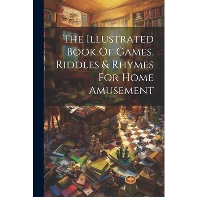 The Illustrated Book Of Games, Riddles & Rhymes For Home Amusement