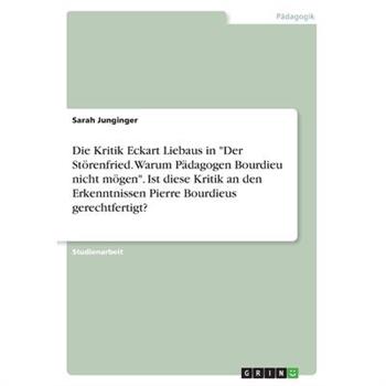 Die Kritik Eckart Liebaus in ”Der St繹renfried. Warum P瓣dagogen Bourdieu nicht m繹gen”. Ist diese Kritik an den Erkenntnissen Pierre Bourdieus gerechtfertigt?