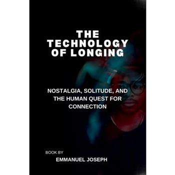 The Technology of Longing, Nostalgia, Solitude, and the Human Quest for Connection