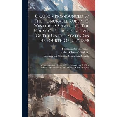 Oration Pronounced By The Honorable Robert C. Winthrop, Speaker Of The House Of Representatives Of The United States, On The Fourth Of July, 1848