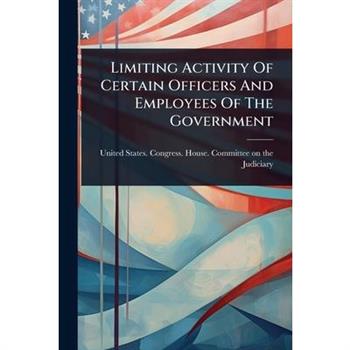 Limiting Activity Of Certain Officers And Employees Of The Government