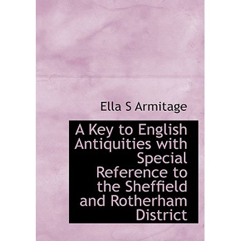 A Key to English Antiquities with Special Reference to the Sheffield and Rotherham District