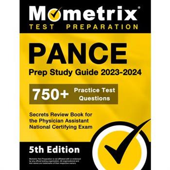 Pance Prep Study Guide 2023-2024 - 750＋ Practice Test Questions, Secrets Review Book for the Physician Assistant National Certifying Exam