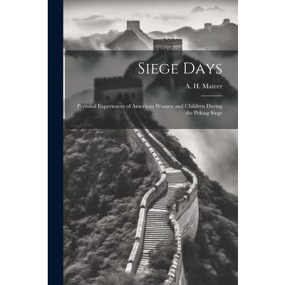 Siege Days; Personal Experiences of American Women and Children During the Peking Siege