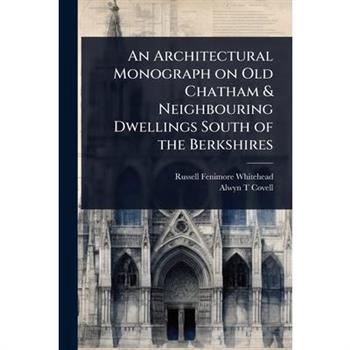 An Architectural Monograph on Old Chatham & Neighbouring Dwellings South of the Berkshires