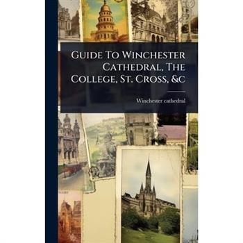 Guide To Winchester Cathedral, The College, St. Cross, &c