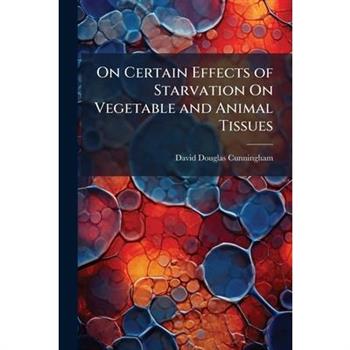 On Certain Effects of Starvation On Vegetable and Animal Tissues