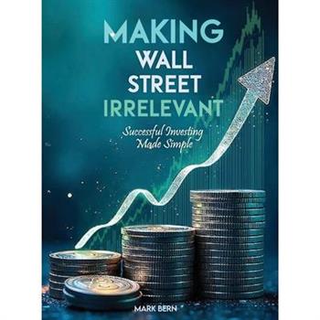Making Wall Street Irrelevant Successful Investing Made Simple