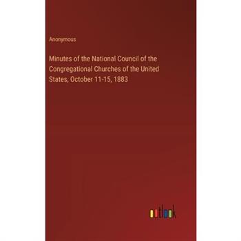 Minutes of the National Council of the Congregational Churches of the United States, October 11-15, 1883