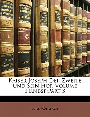 Kaiser Joseph Der Zweite Und Sein Hof, Volume 3, Part 3