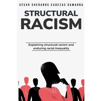 Explaining structural racism and enduring racial inequality