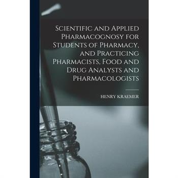 Scientific and Applied Pharmacognosy for Students of Pharmacy, and Practicing Pharmacists, Food and Drug Analysts and Pharmacologists