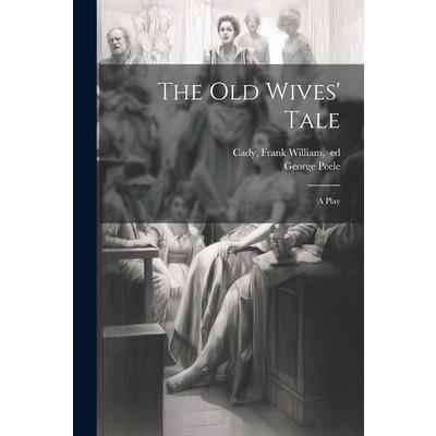 The Old Wives’ Tale; a Play The Old Wives’ Tale; a Play