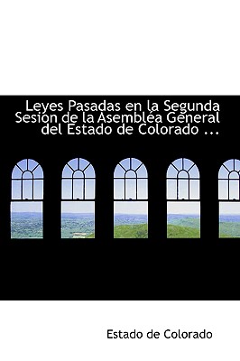Leyes Pasadas En La Segunda Sesion de La Asemblaca General del Estado de Colorado ...