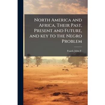 North America and Africa, Their Past, Present and Future, and key to the Negro Problem
