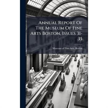 Annual Report Of The Museum Of Fine Arts Boston, Issues 31-35
