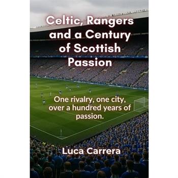 Celtic, Rangers and a Century of Scottish Passion