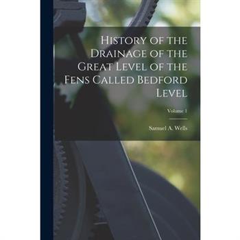 History of the Drainage of the Great Level of the Fens Called Bedford Level; Volume 1