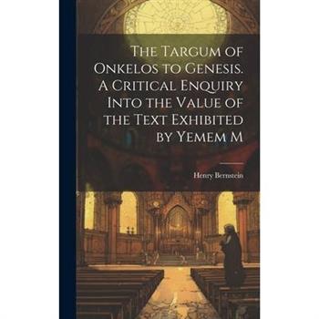 The Targum of Onkelos to Genesis. A Critical Enquiry Into the Value of the Text Exhibited by Yemem M