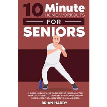10-Minute Home Workouts for Seniors; 7 Simple No Equipment Workouts for Each Day of the Week. 70+ Illustrated Exercises with Video Demos for Cardio, Core, Yoga, Back Stretching, and more.