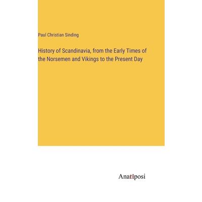 History of Scandinavia, from the Early Times of the Norsemen and Vikings to the Present Day