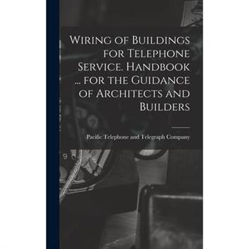 Wiring of Buildings for Telephone Service. Handbook ... for the Guidance of Architects and Builders