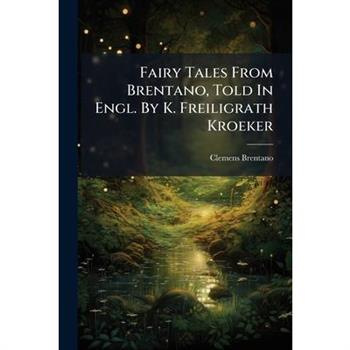 Fairy Tales From Brentano, Told In Engl. By K. Freiligrath Kroeker