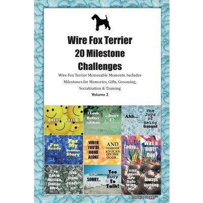 Wire Fox Terrier 20 Milestone Challenges Wire Fox Terrier Memorable Moments. Includes Milestones for Memories, Gifts, Grooming, Socialization & Training Volume 2