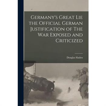 Germany’s Great Lie the Official German Justification of The War Exposed and Criticized