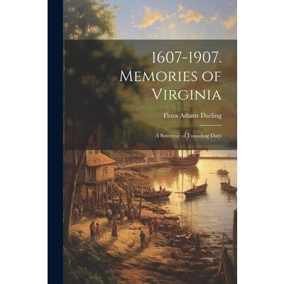 1607-1907. Memories of Virginia; A Souvenir of Founding Days
