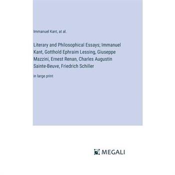 Literary and Philosophical Essays; Immanuel Kant, Gotthold Ephraim Lessing, Giuseppe Mazzini, Ernest Renan, Charles Augustin Sainte-Beuve, Friedrich Schiller