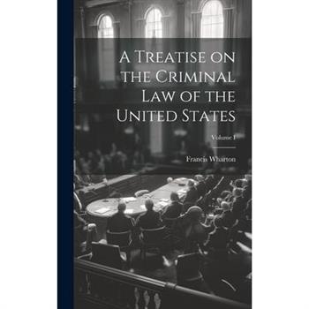 A Treatise on the Criminal Law of the United States; Volume I