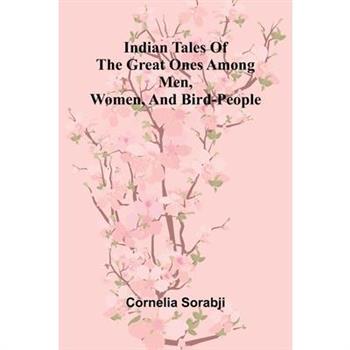Indian Tales Of The Great Ones Among Men, Women, And Bird-People
