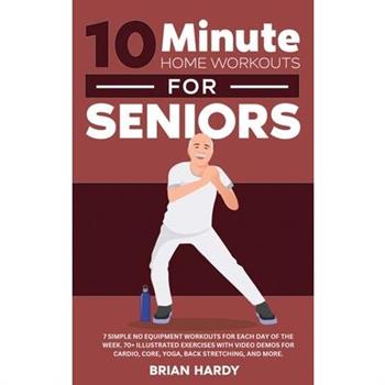 10-Minute Home Workouts for Seniors; 7 Simple No Equipment Workouts for Each Day of the Week. 70+ Illustrated Exercises with Video Demos for Cardio, Core, Yoga, Back Stretching, and more.