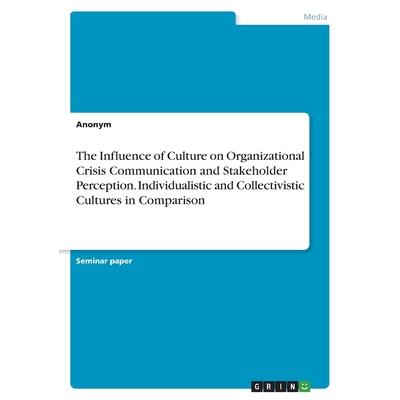 The Influence of Culture on Organizational Crisis Communication and Stakeholder Perception. Individualistic and Collectivistic Cultures in Comparison