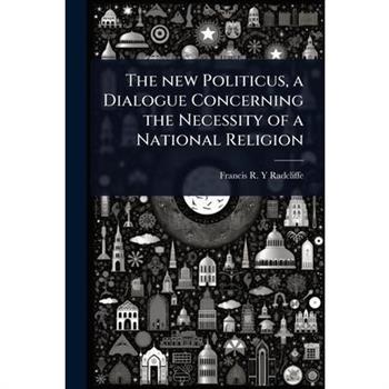 The new Politicus, a Dialogue Concerning the Necessity of a National Religion