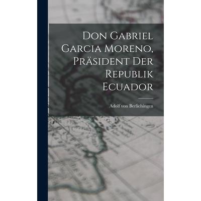 Don Gabriel Garcia Moreno, Pr瓣sident der Republik Ecuador