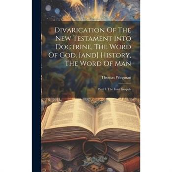 Divarication Of The New Testament Into Doctrine, The Word Of God. [and] History, The Word Of Man