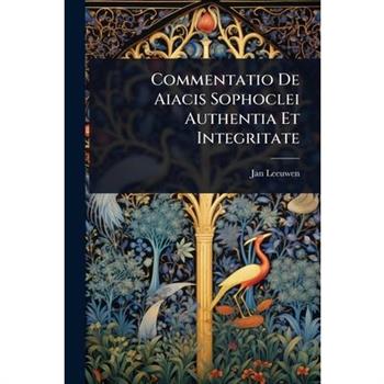 Commentatio De Aiacis Sophoclei Authentia Et Integritate