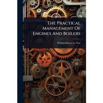 The Practical Management Of Engines And Boilers
