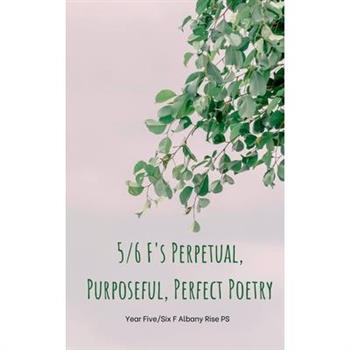 5/6 F's Perpetual, Purposeful, Perfect Poetry